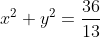 x^2+y^2=\frac{36}{13}