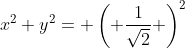 x^2+y^2= \left( \frac{1}{\sqrt{2}} \right)^2