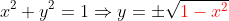 x^2+y^2=1\Rightarrow{y=\pm\sqrt{{\color{red}1-x^2}}}