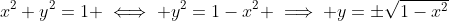 x^2+y^2=1 \iff y^2=1-x^2 \implies y=\pm\sqrt{1-x^2}