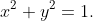 x^2+y^2=1.