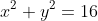 x^2+y^2=16