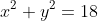 x^2+y^2=18