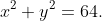 x^2+y^2=64.