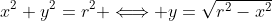 x^2+y^2=r^2 \Longleftrightarrow y=\sqrt{r^2-x^2}