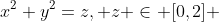 x^2+y^2=z, z \in [0,2] 