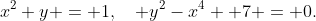 x^2+y = 1,\quad y^2-x^4 +7 = 0.