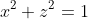 x^2+z^2=1~\Rightarrow~z=\pm\sqrt{1-x^2}=\pm\sqrt{1-\cos^2t}