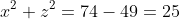x^2+z^2=74-49=25