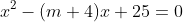 x^2-(m+4)x+25=0