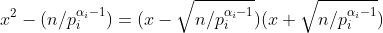 x^2-(n/p_i^{\alpha_i-1})=(x-\sqrt{n/p_i^{\alpha_i-1}})(x+\sqrt{n/p_i^{\alpha_i-1}})