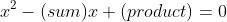 x^2-(sum)x+(product)=0