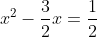 x^2-\frac{3}{2}x=\frac{1}{2}