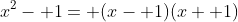x^2- 1= (x- 1)(x+ 1)