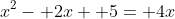 x^2- 2x+ 5= 4x