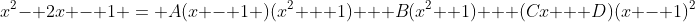 x^2- 2x - 1 = A(x - 1 )(x^2 + 1) + B(x^2 +1) + (Cx + D)(x - 1)^2