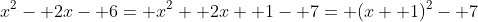 x^2- 2x- 6= x^2+ 2x+ 1- 7= (x+ 1)^2- 7