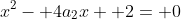 x^2- 4a_2x+ 2= 0