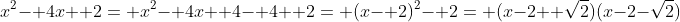 x^2- 4x+ 2= x^2- 4x+ 4- 4+ 2= (x- 2)^2- 2= (x-2+ \sqrt{2})(x-2-\sqrt{2})