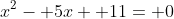 x^2- 5x+ 11= 0