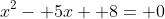 x^2- 5x+ 8= 0