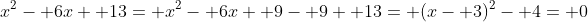 x^2- 6x+ 13= x^2- 6x+ 9- 9+ 13= (x- 3)^2- 4= 0