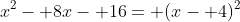 x^2- 8x- 16= (x- 4)^2