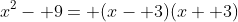 x^2- 9= (x- 3)(x+ 3)