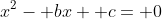 x^2- bx+ c= 0