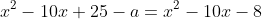 x^2-10x+25-a=x^2-10x-8