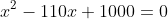x^2-110x+1000=0