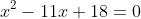 x^2-11x+18=0