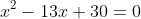x^2-13x+30=0