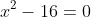 x^2-16=0