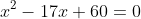 x^2-17x+60=0