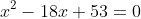 x^2-18x+53=0