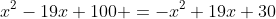 x^2-19x+100 =-x^2+19x+30