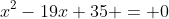 x^2-19x+35 = 0