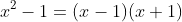 x^2-1=(x-1)(x+1)