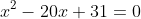 x^2-20x+31=0