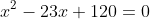 x^2-23x+120=0