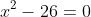 x^2-26=0