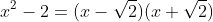 x^2-2=(x-\sqrt{2})(x+\sqrt{2})