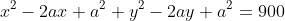 x^2-2ax+a^2+y^2-2ay+a^2=900