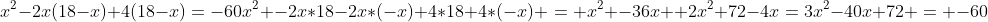 x^2-2x(18-x)+4(18-x)=-60\\x^2 -2x*18-2x*(-x)+4*18+4*(-x)\\ = x^2 -36x +2x^2+72-4x\\=3x^2-40x+72 = -60