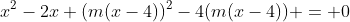 x^2-2x+(m(x-4))^2-4(m(x-4)) = 0