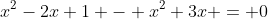 x^2-2x+1 - x^2+3x = 0