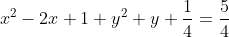 x^2-2x+1+y^2+y+\frac{1}{4}=\frac{5}{4}