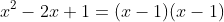 x^2-2x+1=(x-1)(x-1)