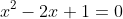 x^2-2x+1=0